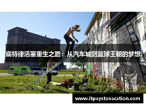 底特律活塞重生之路：从汽车城到篮球王朝的梦想