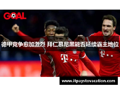 德甲竞争愈加激烈 拜仁慕尼黑能否延续霸主地位