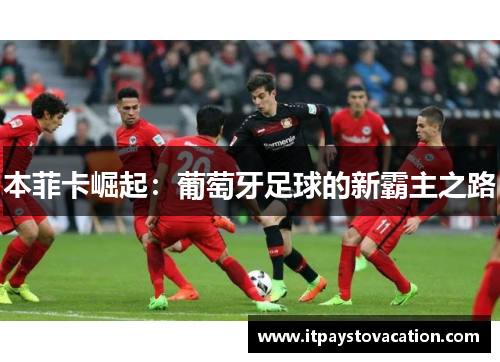 本菲卡崛起：葡萄牙足球的新霸主之路